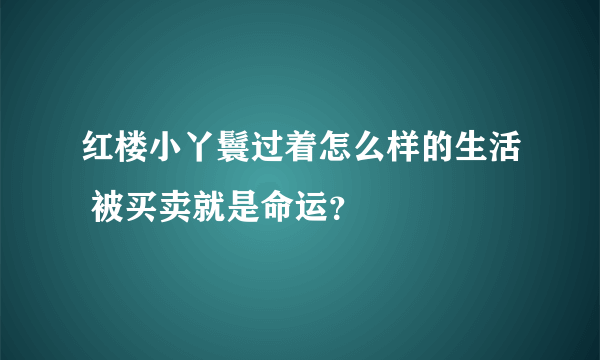 红楼小丫鬟过着怎么样的生活 被买卖就是命运？