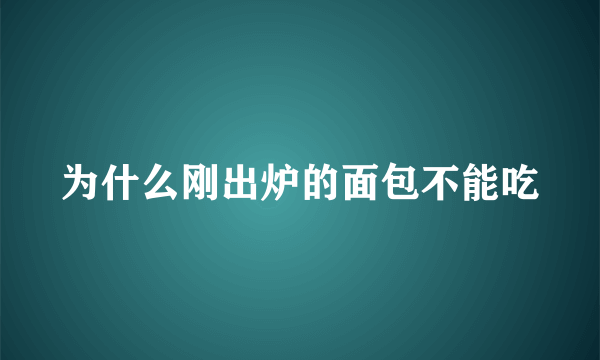 为什么刚出炉的面包不能吃