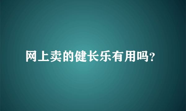 网上卖的健长乐有用吗？