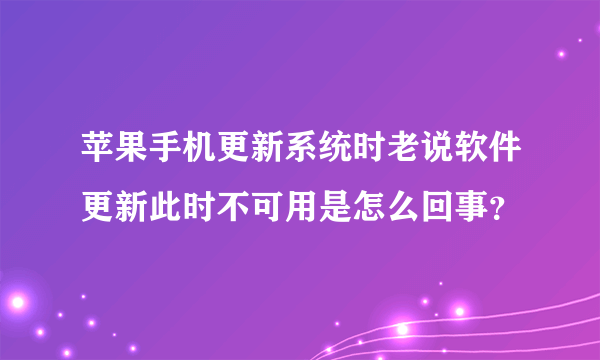 苹果手机更新系统时老说软件更新此时不可用是怎么回事？