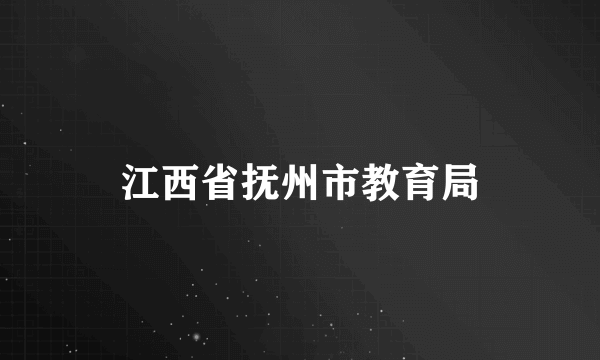 江西省抚州市教育局