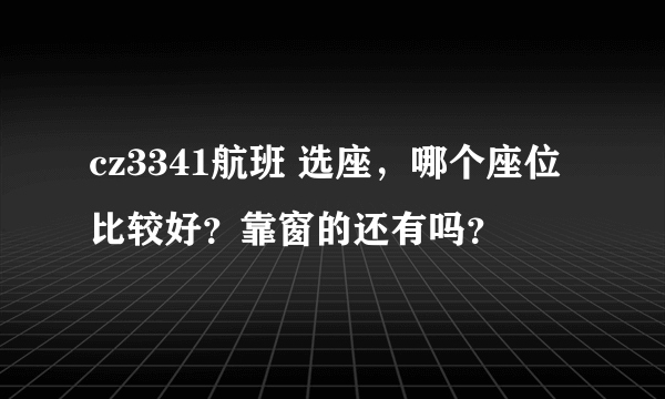 cz3341航班 选座，哪个座位比较好？靠窗的还有吗？