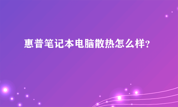 惠普笔记本电脑散热怎么样？