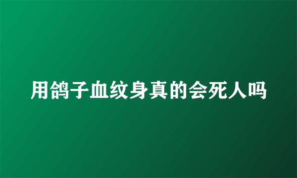 用鸽子血纹身真的会死人吗