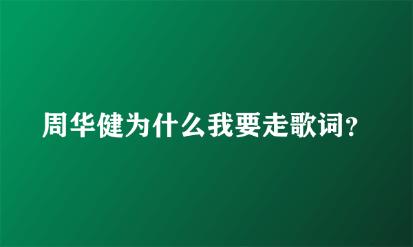 周华健为什么我要走歌词？