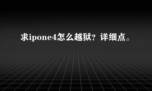 求ipone4怎么越狱？详细点。