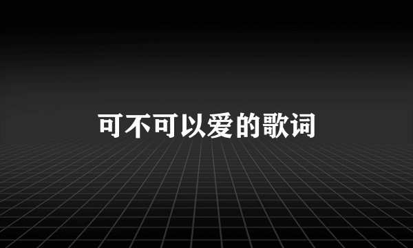 可不可以爱的歌词