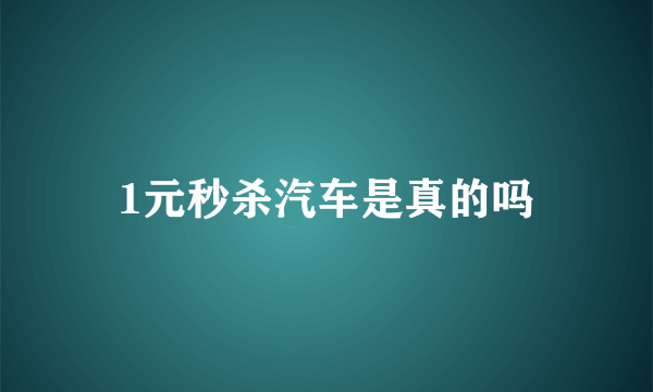 1元秒杀汽车是真的吗