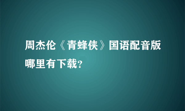 周杰伦《青蜂侠》国语配音版哪里有下载？