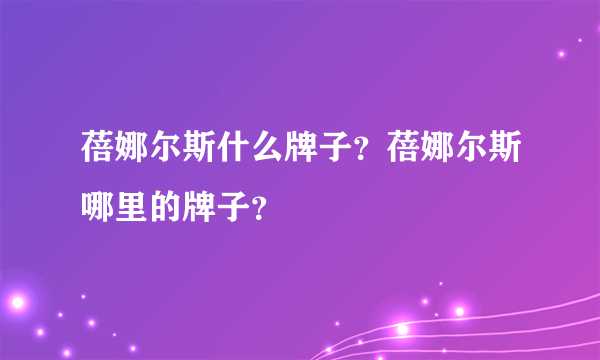 蓓娜尔斯什么牌子？蓓娜尔斯哪里的牌子？