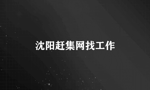 沈阳赶集网找工作