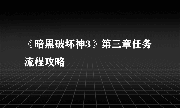 《暗黑破坏神3》第三章任务流程攻略