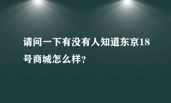 请问一下有没有人知道东京18号商城怎么样？