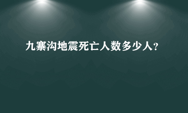 九寨沟地震死亡人数多少人？