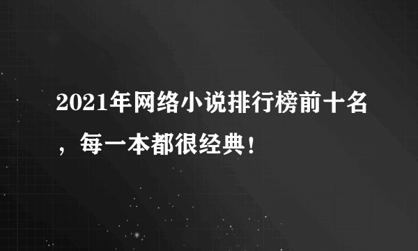 2021年网络小说排行榜前十名，每一本都很经典！