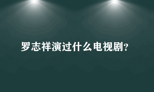 罗志祥演过什么电视剧？