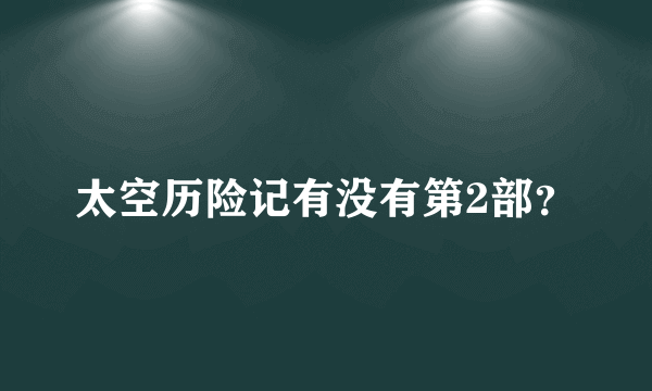 太空历险记有没有第2部？