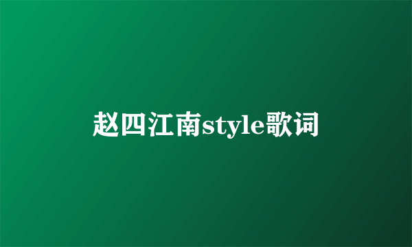 赵四江南style歌词