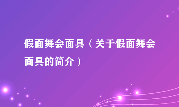 假面舞会面具（关于假面舞会面具的简介）