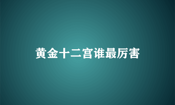 黄金十二宫谁最厉害