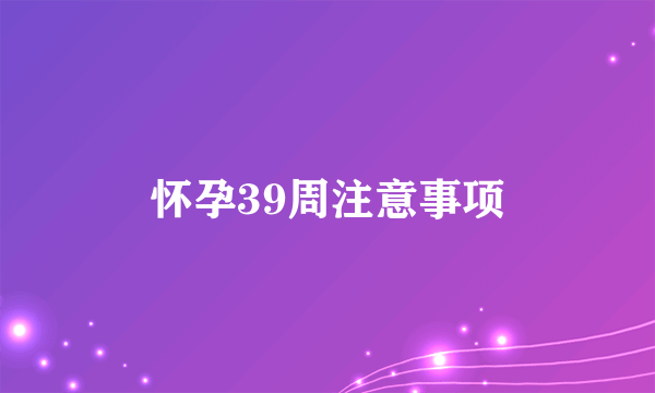 怀孕39周注意事项