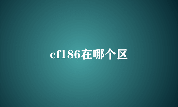 cf186在哪个区