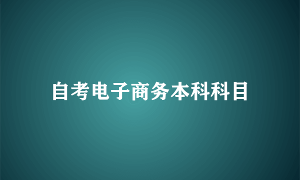 自考电子商务本科科目