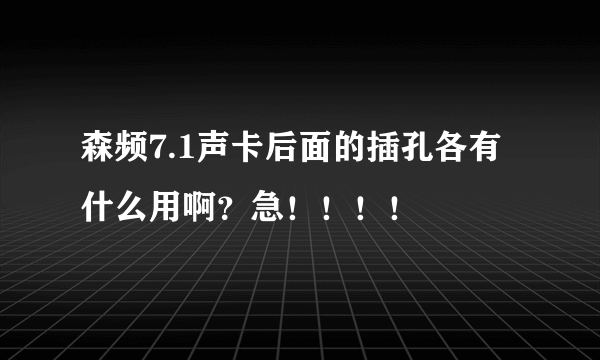 森频7.1声卡后面的插孔各有什么用啊？急！！！！