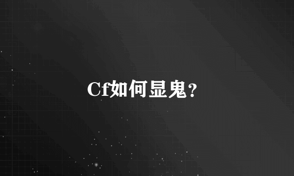 Cf如何显鬼？