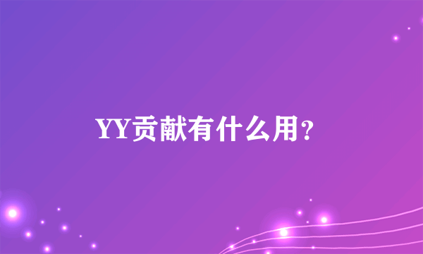 YY贡献有什么用？