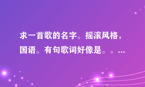 求一首歌的名字。摇滚风格，国语。有句歌词好像是。。我独自走在茫茫人海。。。。。。思恋伤害。。。