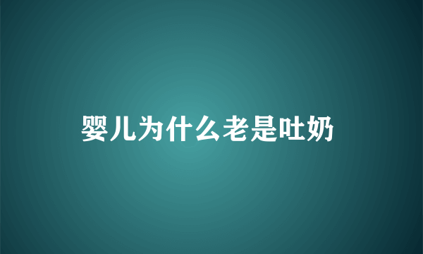 婴儿为什么老是吐奶 