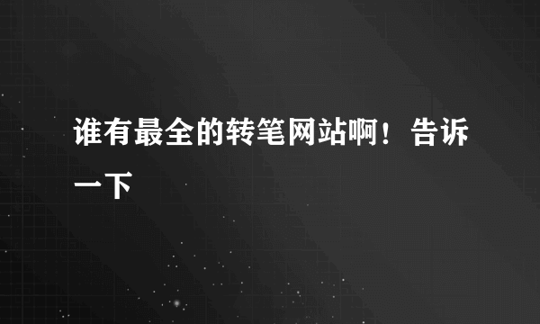 谁有最全的转笔网站啊！告诉一下