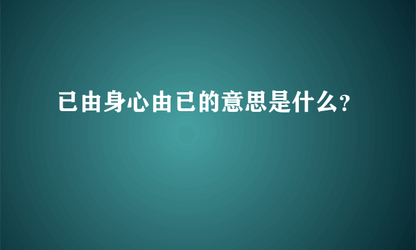 已由身心由已的意思是什么？