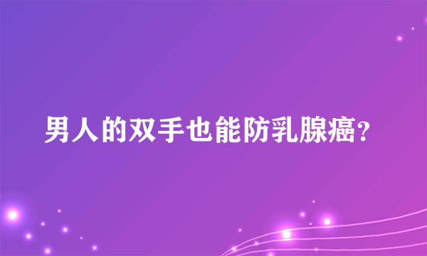 男人的双手也能防乳腺癌？