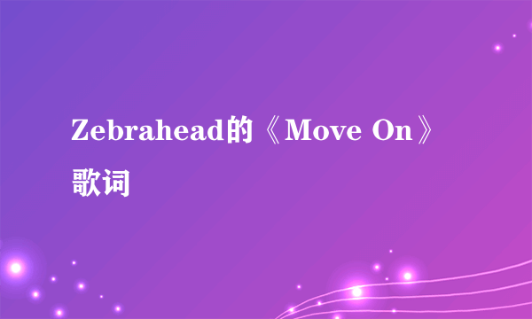 Zebrahead的《Move On》 歌词