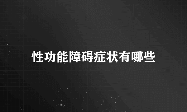 性功能障碍症状有哪些