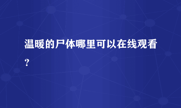 温暖的尸体哪里可以在线观看？