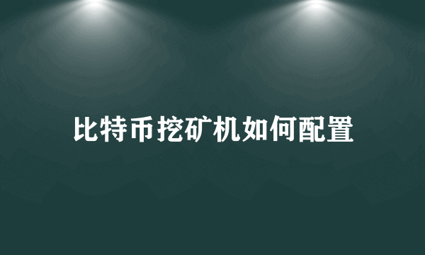 比特币挖矿机如何配置