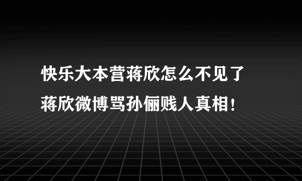 快乐大本营蒋欣怎么不见了 蒋欣微博骂孙俪贱人真相！