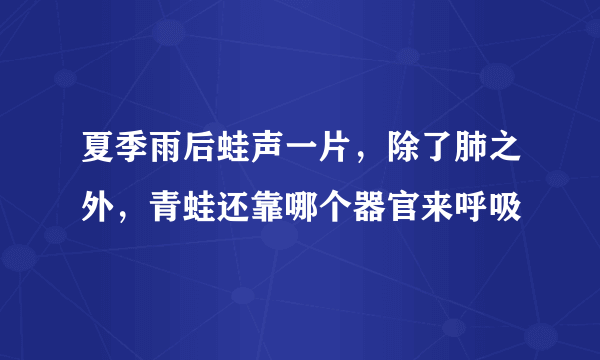 夏季雨后蛙声一片，除了肺之外，青蛙还靠哪个器官来呼吸