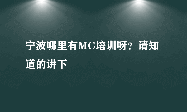 宁波哪里有MC培训呀？请知道的讲下