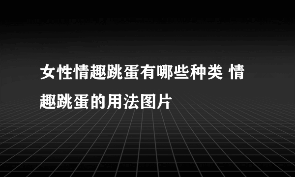 女性情趣跳蛋有哪些种类 情趣跳蛋的用法图片