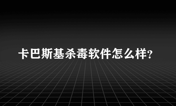 卡巴斯基杀毒软件怎么样？