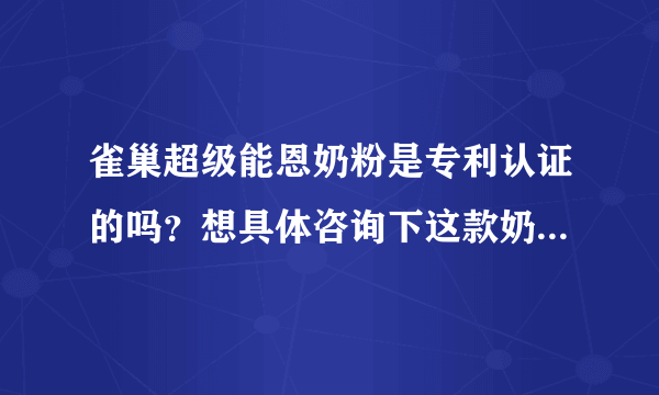 雀巢超级能恩奶粉是专利认证的吗？想具体咨询下这款奶粉是不是...