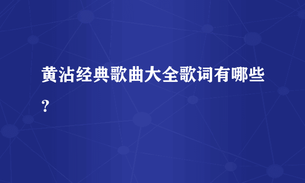 黄沾经典歌曲大全歌词有哪些？