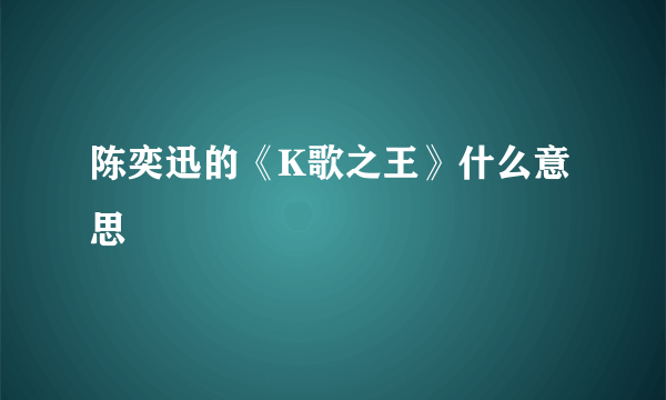 陈奕迅的《K歌之王》什么意思