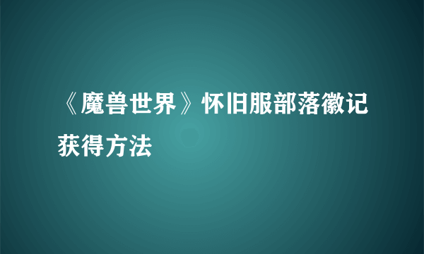 《魔兽世界》怀旧服部落徽记获得方法