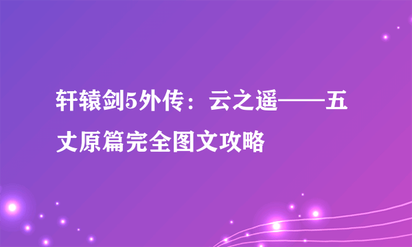 轩辕剑5外传：云之遥——五丈原篇完全图文攻略