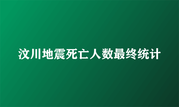 汶川地震死亡人数最终统计